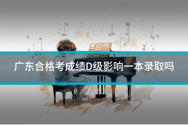 广东合格考成绩D级影响一本录取吗