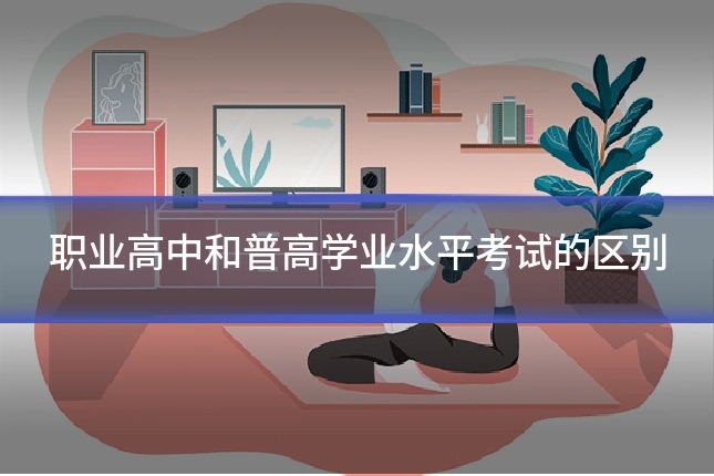 职业高中和普高学业水平考试的区别