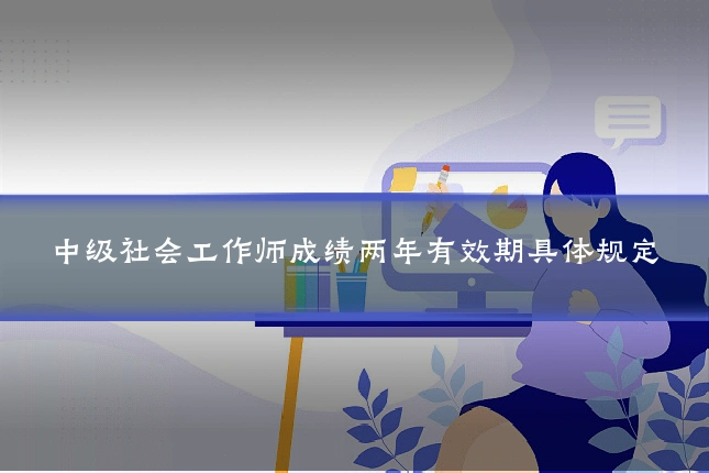 中级社会工作师成绩两年有效期具体规定