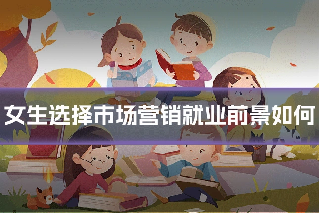 女生选择市场营销就业前景如何