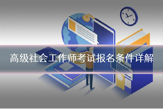 高级社会工作师考试报名条件详解
