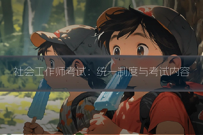 社会工作师考试:统一制度与考试内容