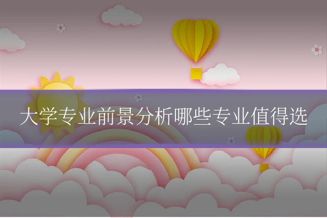 大学专业前景分析哪些专业值得选