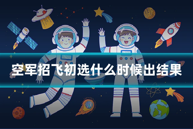 空军招飞初选什么时候出结果