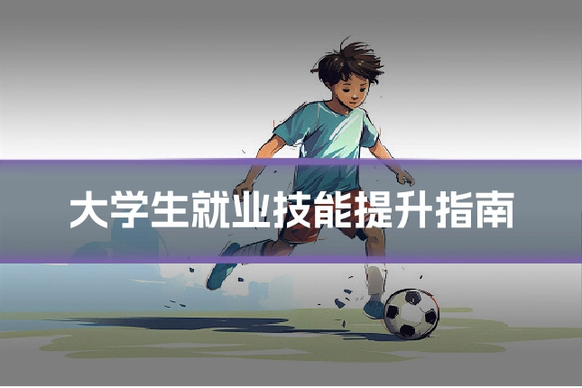 大学生就业技能提升指南