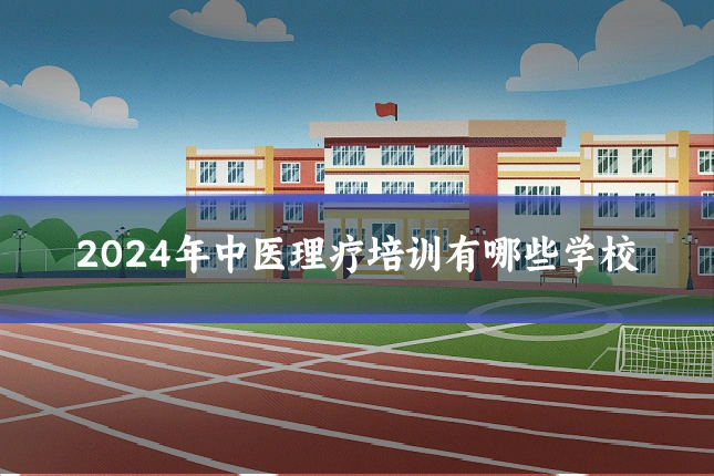 2024年中医理疗培训有哪些学校