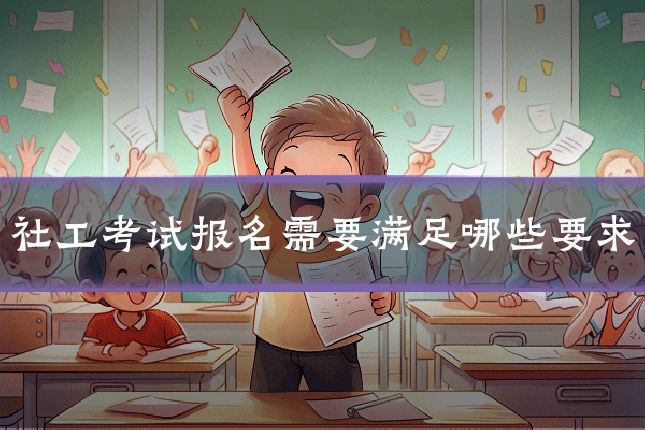 社工考试报名需要满足哪些要求