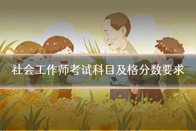 社会工作师考试科目及格分数要求