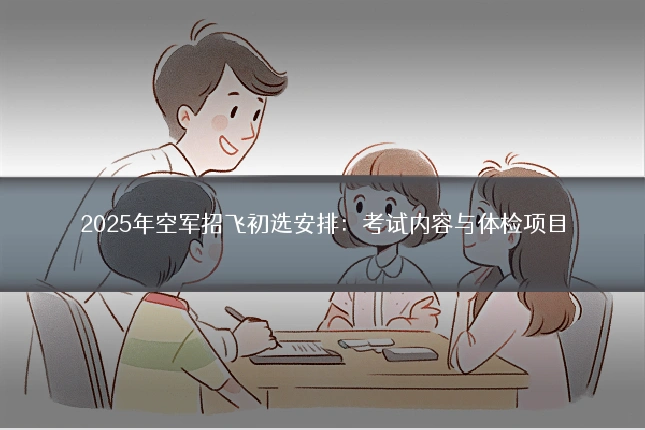 2025年空军招飞初选安排:考试内容与体检项目