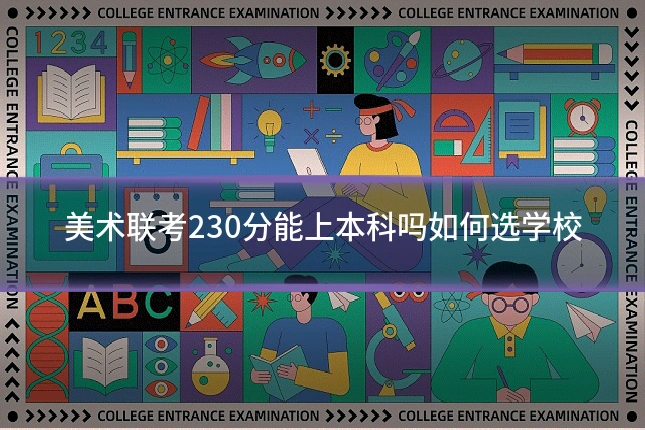 美术联考230分能上本科吗如何选学校