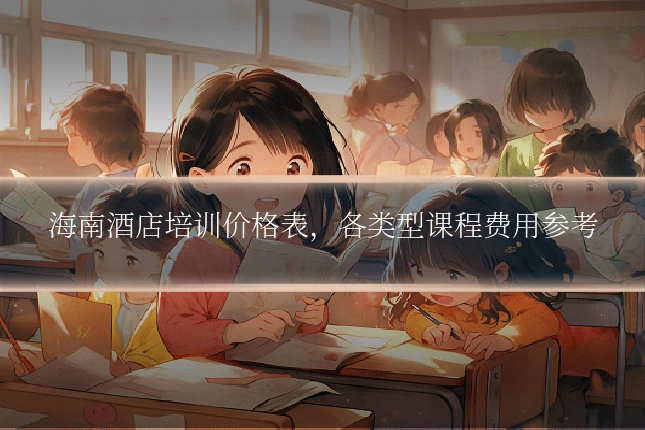 海南酒店培训价格表,各类型课程费用参考