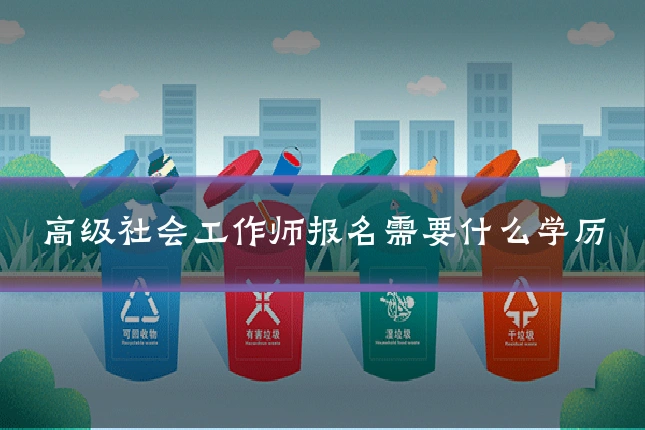 高级社会工作师报名需要什么学历