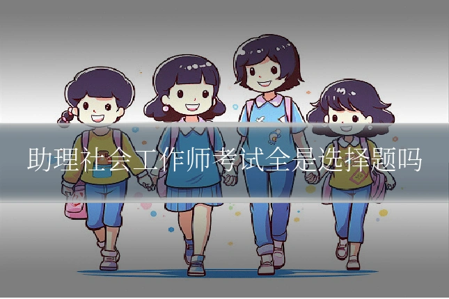 助理社会工作师考试全是选择题吗
