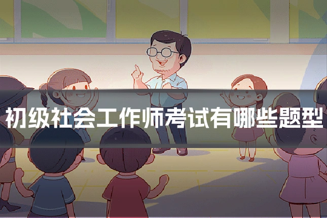 初级社会工作师考试有哪些题型