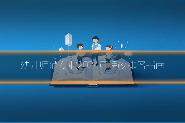 幼儿师范专业2024年院校排名指南
