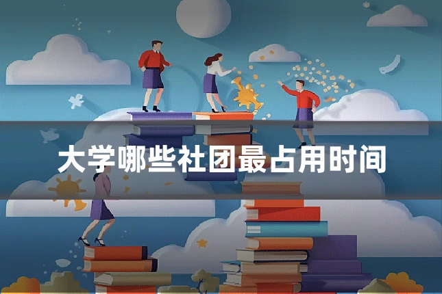 大学哪些社团最占用时间