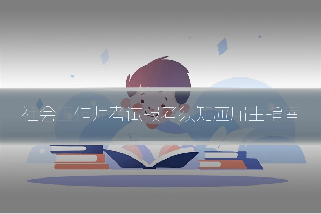 社会工作师考试报考须知应届生指南