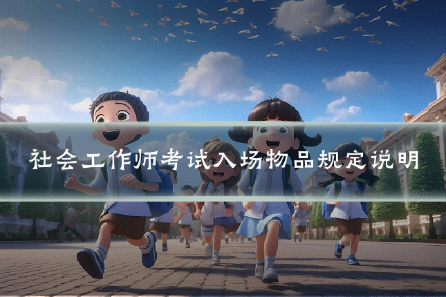 社会工作师考试入场物品规定说明