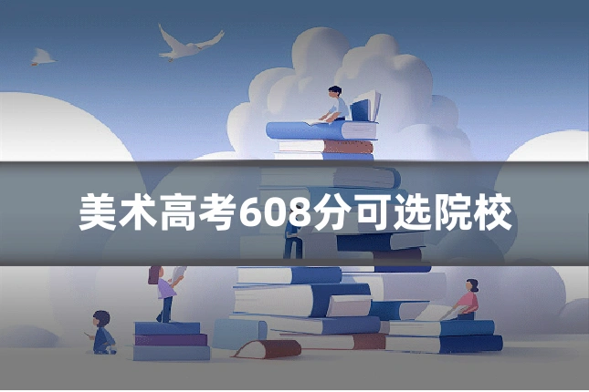 美术高考608分可选院校