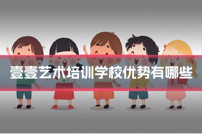 壹壹艺术培训学校优势有哪些