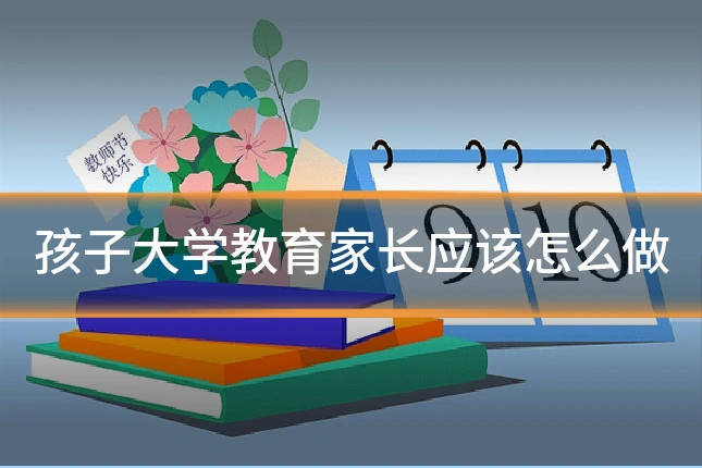 孩子大学教育家长应该怎么做
