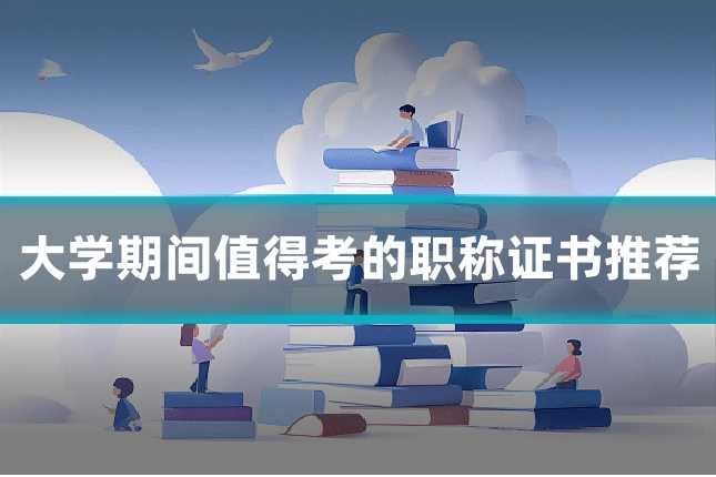 大学期间值得考的职称证书推荐