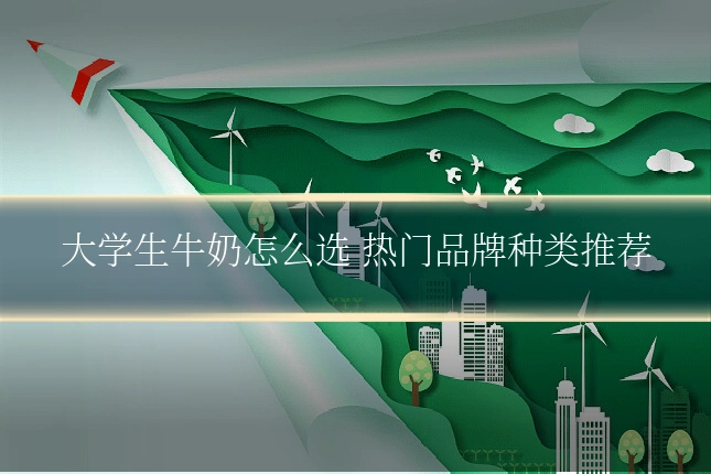 大学生牛奶怎么选 热门品牌种类推荐