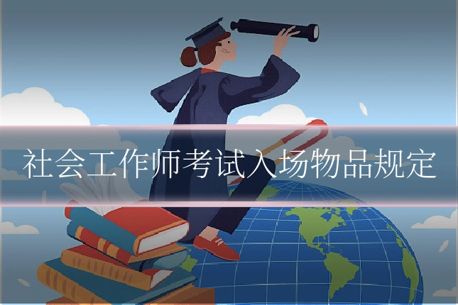 社会工作师考试入场物品规定