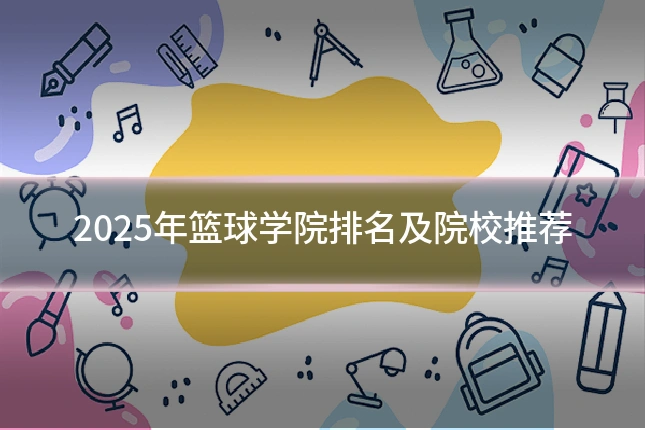 2025年篮球学院排名及院校推荐