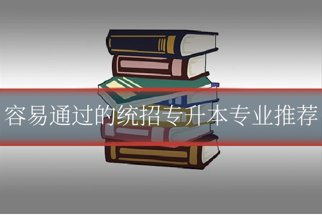 容易通过的统招专升本专业推荐