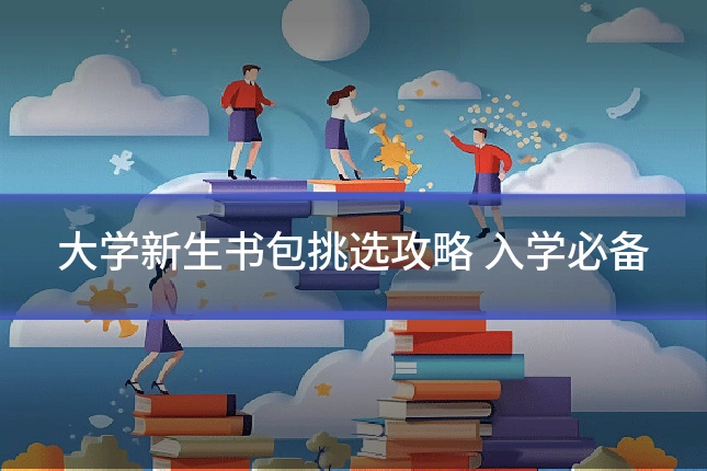 大学新生书包挑选攻略 入学必备