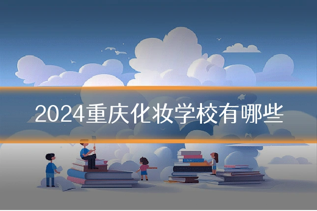 2024重庆化妆学校有哪些