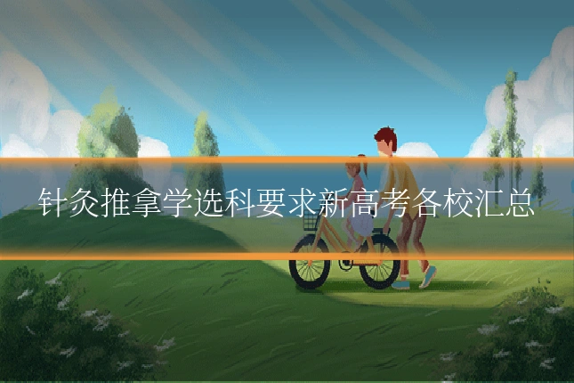 针灸推拿学选科要求新高考各校汇总