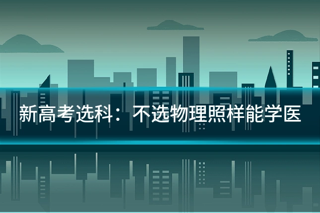 新高考选科：不选物理照样能学医