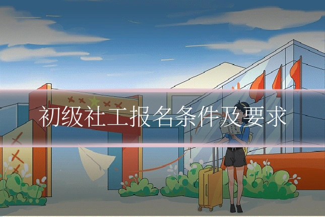 初级社工报名条件及要求