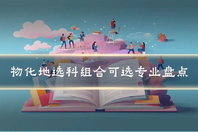 物化地选科组合可选专业盘点