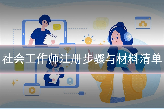 社会工作师注册步骤与材料清单