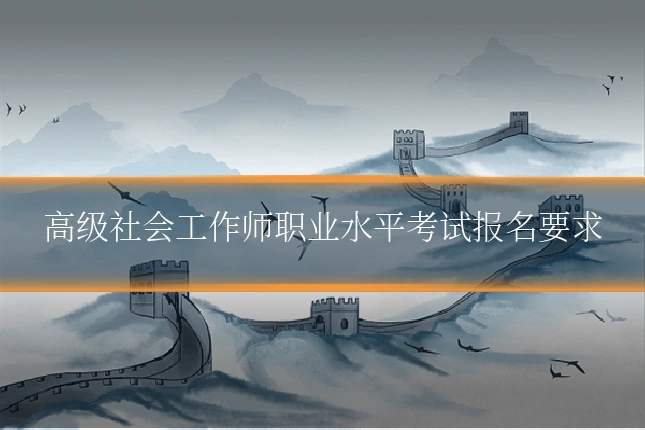 高级社会工作师职业水平考试报名要求