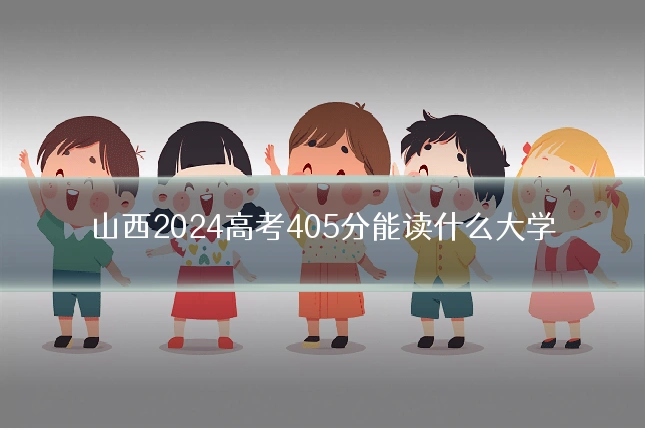 山西2024高考405分能读什么大学