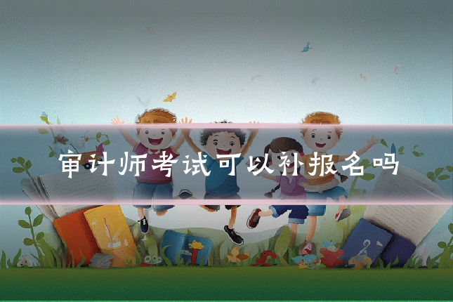 审计师考试可以补报名吗