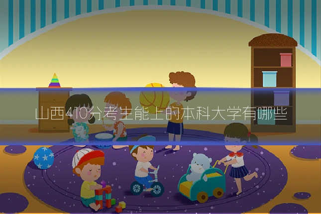 山西410分考生能上的本科大学有哪些