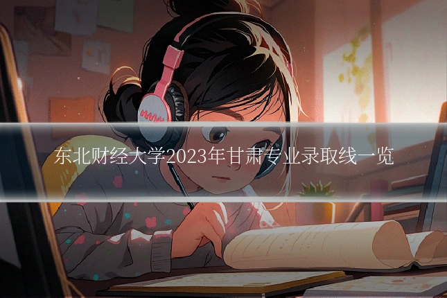 东北财经大学2023年甘肃专业录取线一览