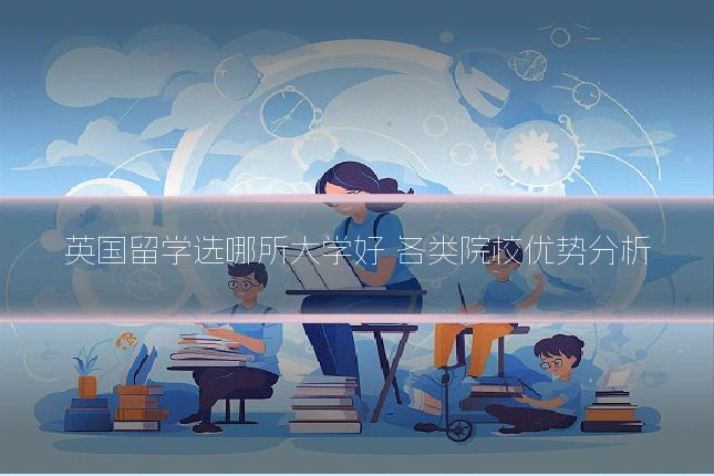 英国留学选哪所大学好 各类院校优势分析