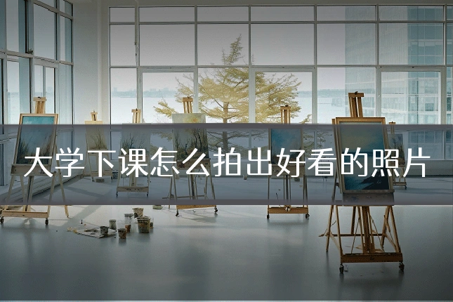 大学下课怎么拍出好看的照片
