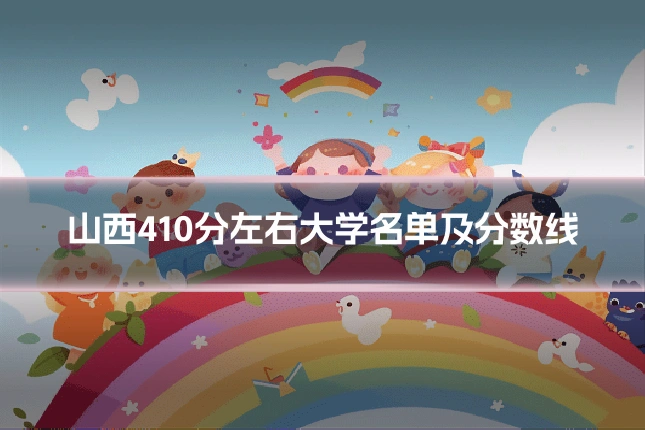 山西410分左右大学名单及分数线