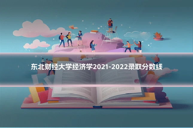 东北财经大学经济学2021-2022录取分数线