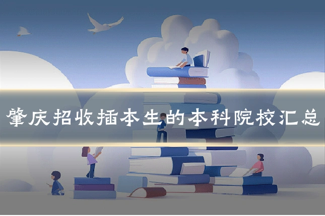 肇庆招收插本生的本科院校汇总