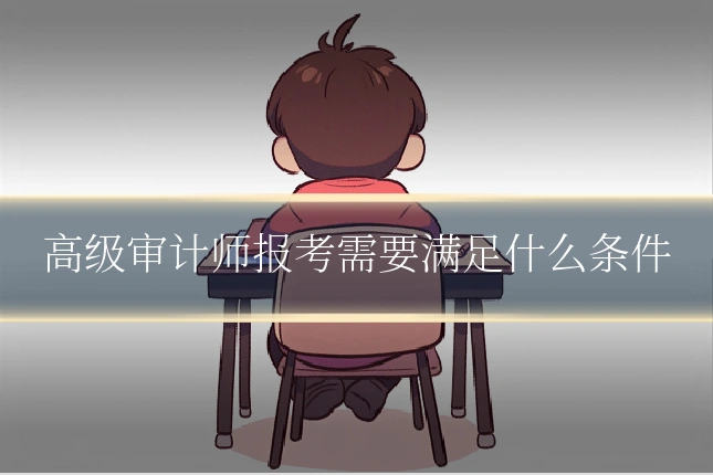 高级审计师报考需要满足什么条件