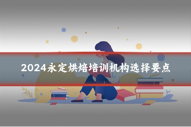 2024永定烘焙培训机构选择要点