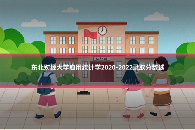 东北财经大学应用统计学2020-2022录取分数线